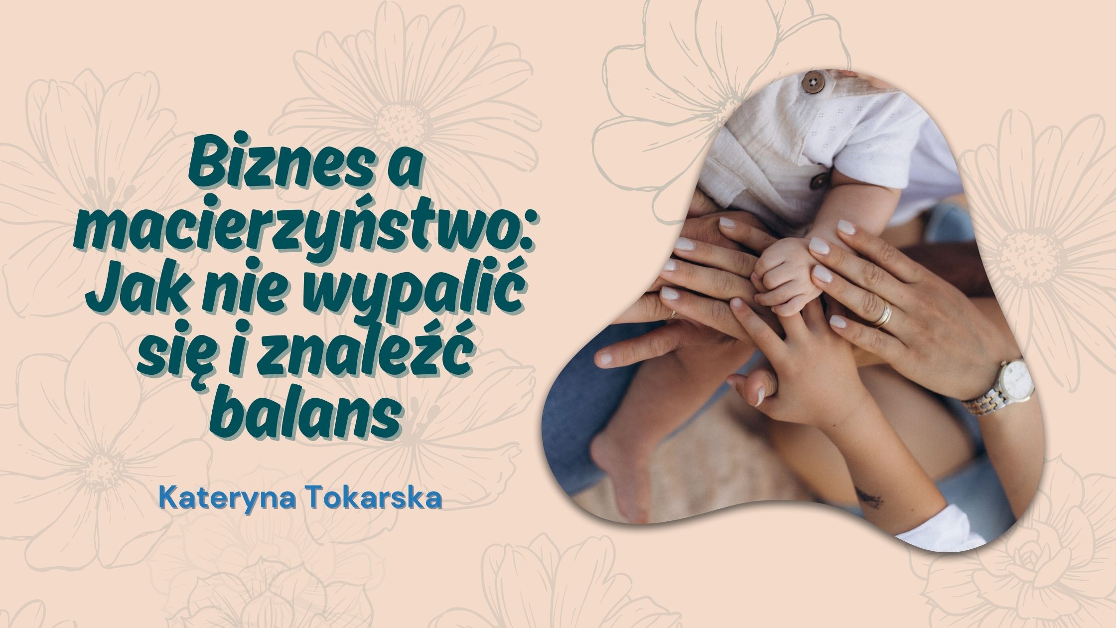 Biznes a macierzyństwo: Jak nie wypalić się i znaleźć balans – Kateryna Tokarska