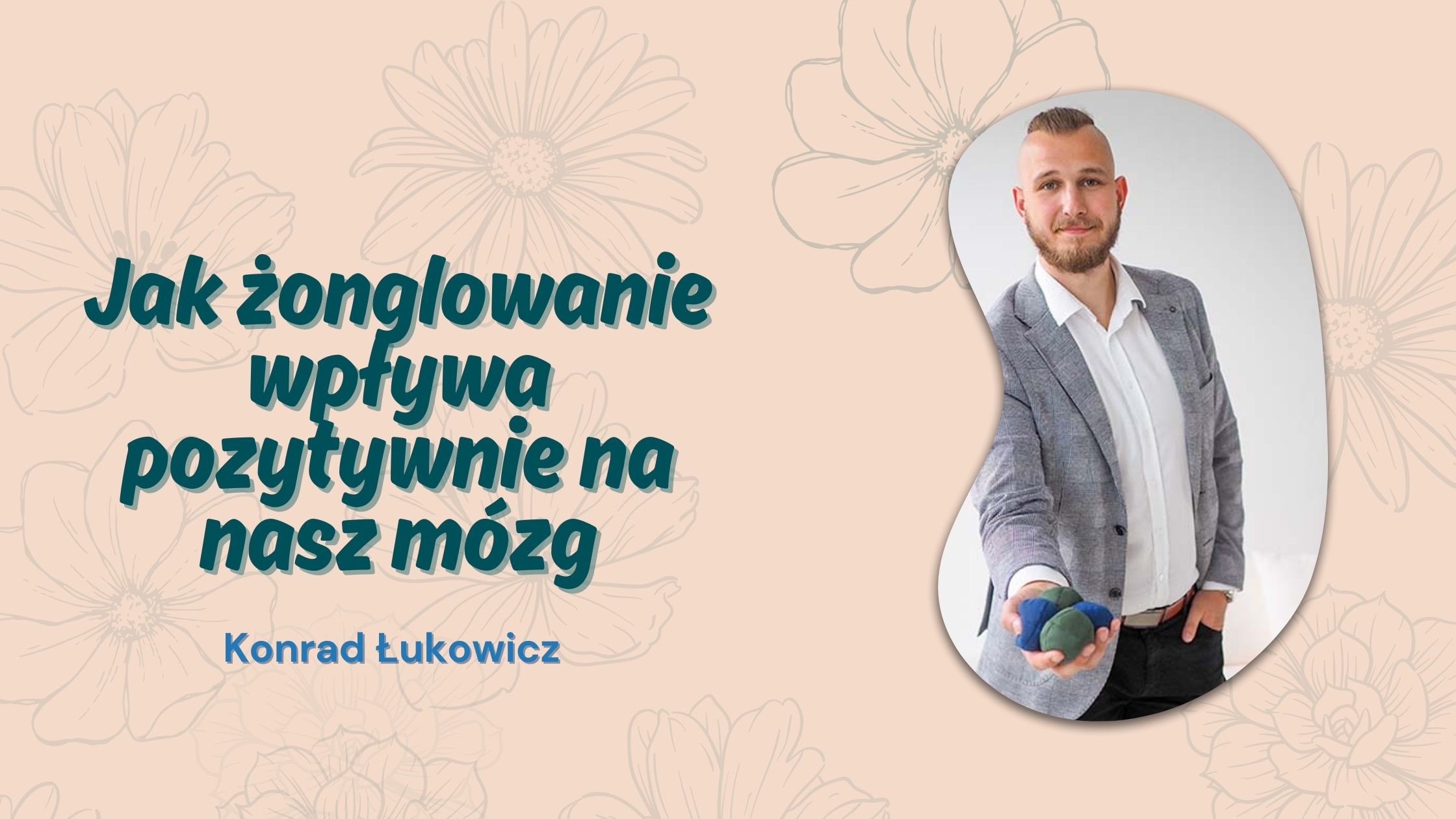 Jak żonglowanie wpływa pozytywnie na nasz mózg - Konrad Łukowicz